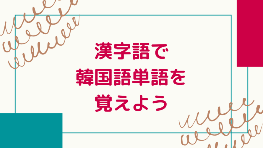 韓国語単語は漢字語で覚えろ!発音ルールを解説!